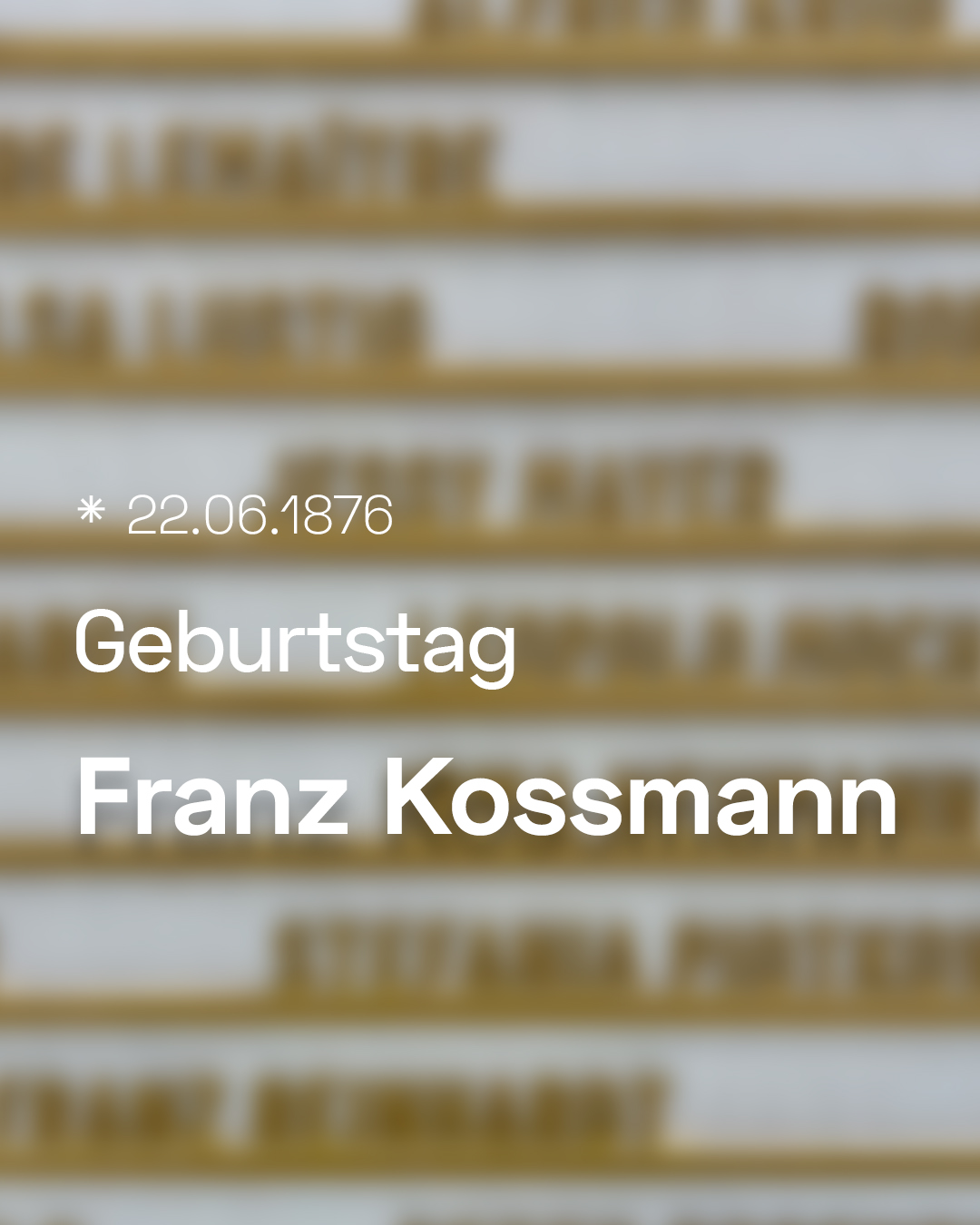 Weißer Text auf unscharfem Hintergrund mit der Aufschrift Stern 22.06.1876, Geburtstag und Franz Kossmann. (KI-Alternativtext)