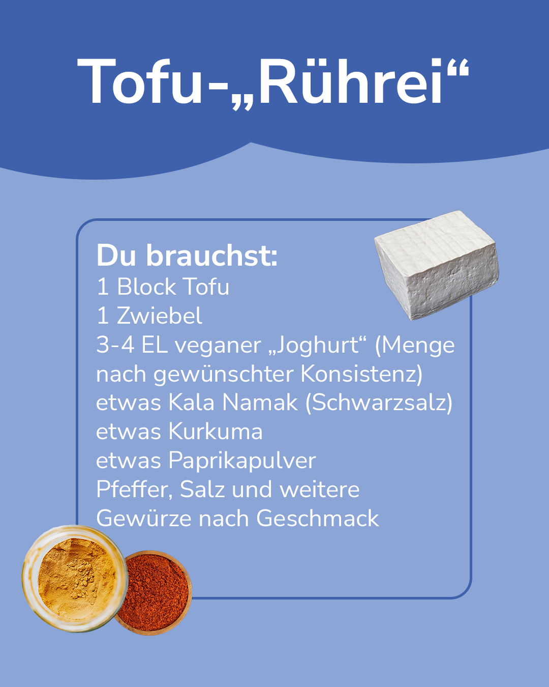 Dieser Alternativtext wurde KI-generiert: Ein Rezept für Tofu-Rührei wird dargestellt. Es zeigt einen Block Tofu, eine Zwiebel, Gewürze und einen Behälter mit gelbem Pulver.