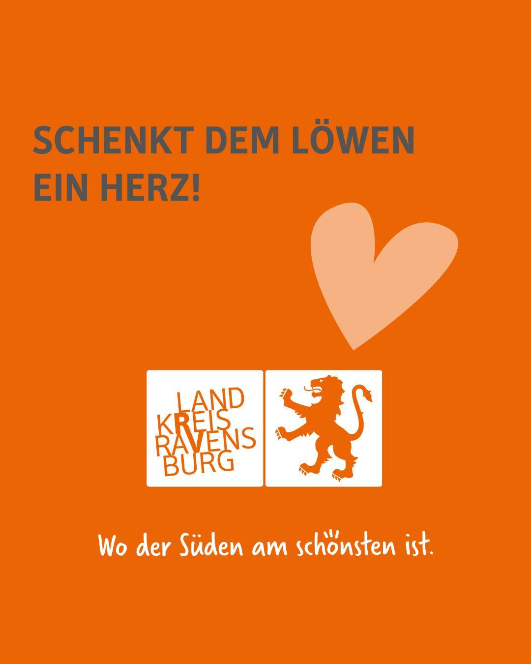 Vor orangem Hintergrund ist ein hellorangenes Herz zu sehen sowie das Logo des Landkreises. Das Logo bildet einen Löwen ab sowie den Text "Landkreis Ravensburg" mit den Slogan "Wo der Süden am schönsten ist".
Farblich ist alles in den Farben orange, hellorange und weiß gehalten.
