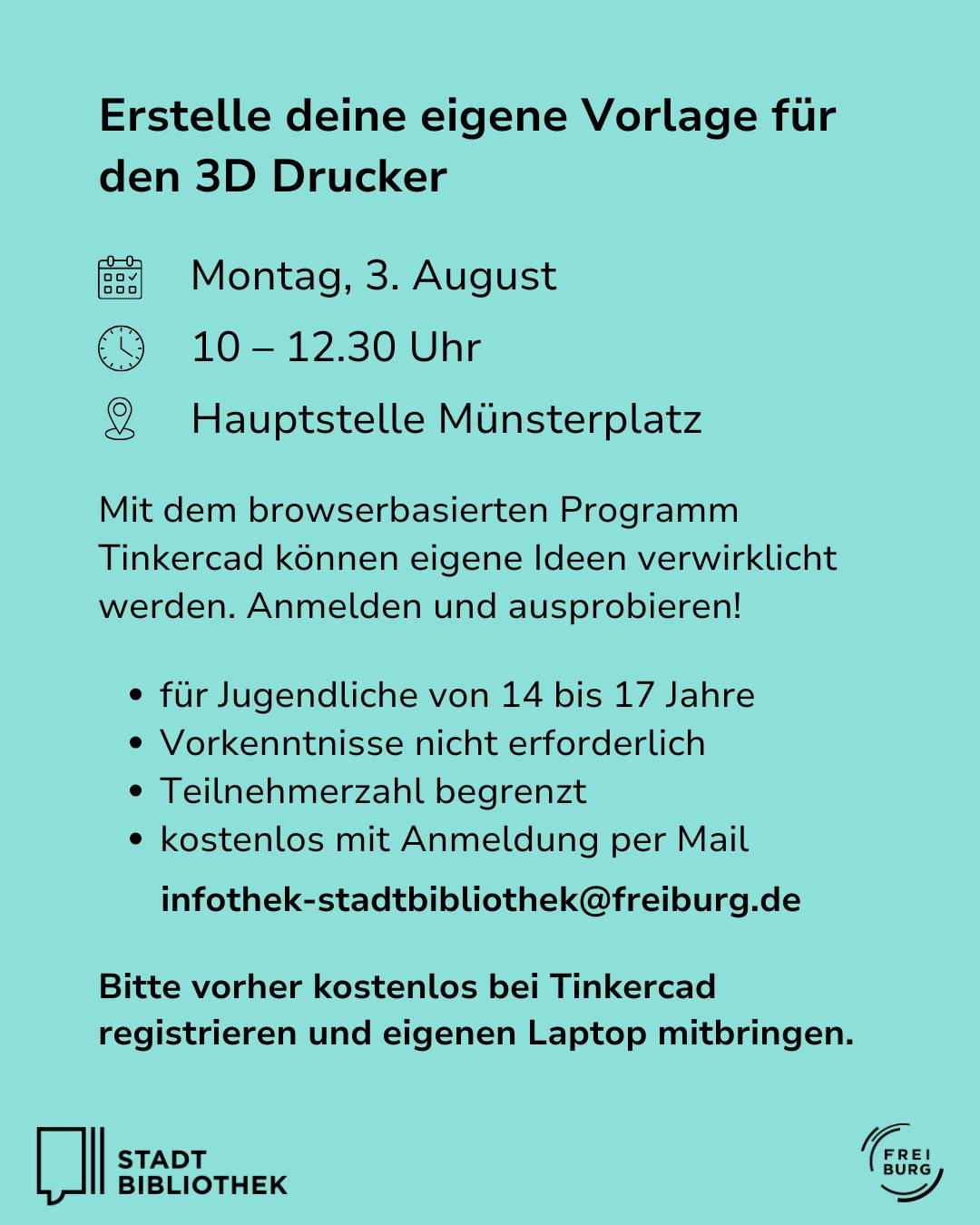 Workshop „Erstelle deine eigene Vorlage für den 3D Drucker“ am Montag, 3. August von 10 bis 12.30 Uhr an der Hauptstelle Münsterplatz. Das kostenlose Angebot für Jugendliche von 14 bis 17 Jahren erfordert keine Vorkenntnisse, die Teilnehmerzahl ist begrenzt. Eine Anmeldung per Mail an infothek-stadtbibliothek@freiburg.de, die vorherige Registrierung bei Tinkercad und das Mitbringen eines Laptops sind erforderlich. (KI-Alternativtext)
