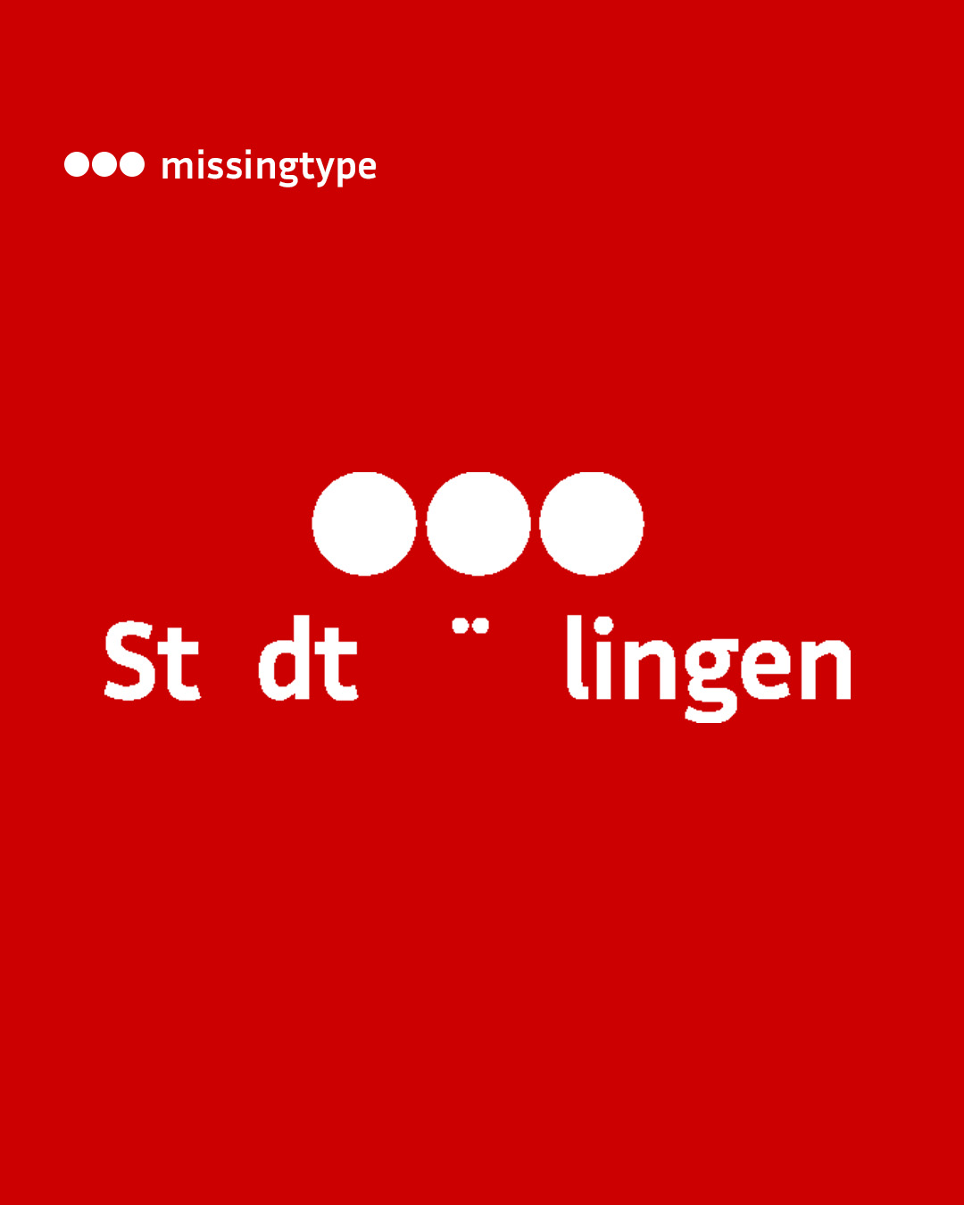 Roter Hintergrund mit weißem Text: Oben links „missingtype“ neben drei Punkten, darunter zentriert drei große weiße Punkte über dem Text „St dt “ lingen“. (KI-Alternativtext)