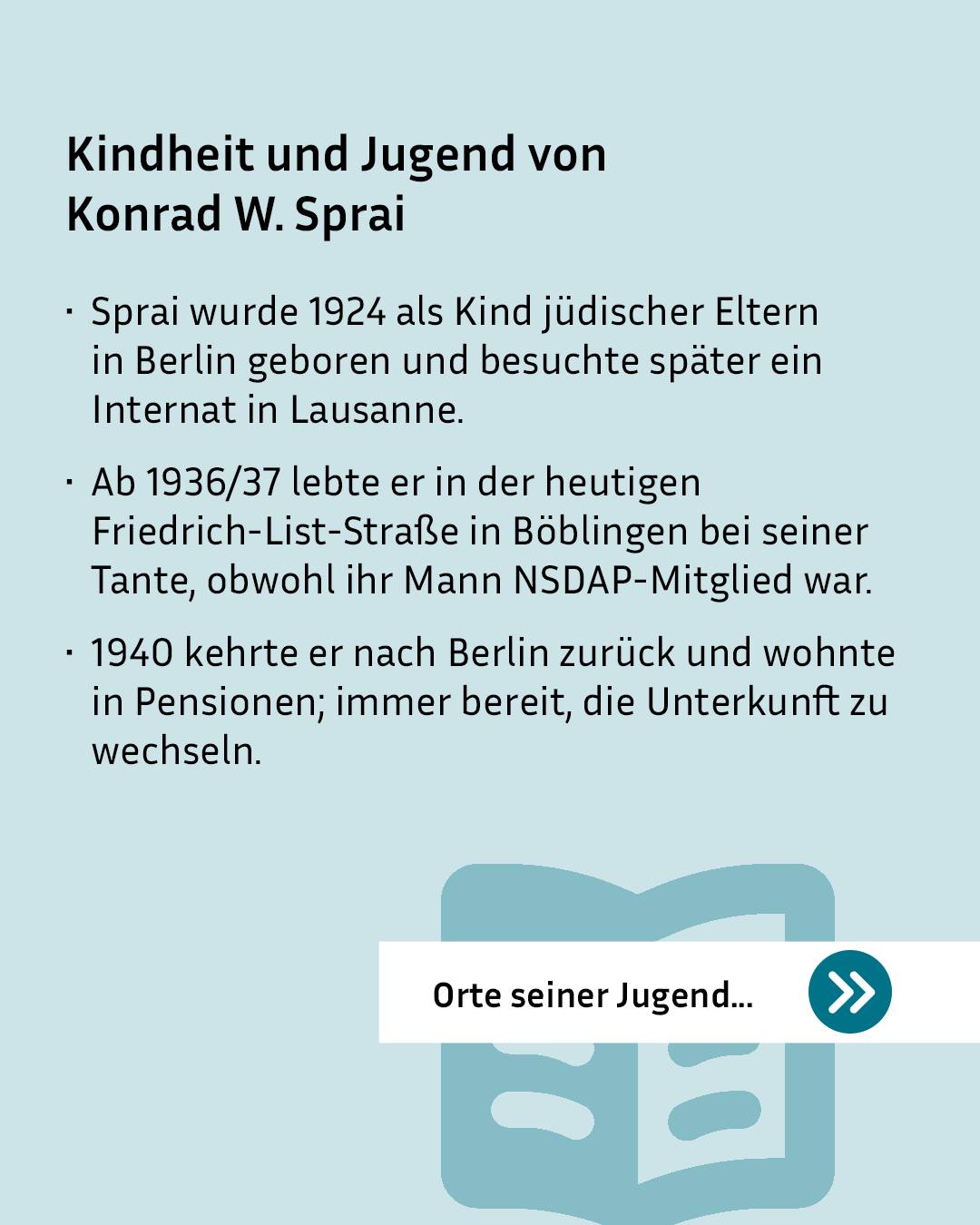 Titel: Kindheit und Jugend von Konrad W. Sprai. Der Text beschreibt, dass die Person 1924 in Berlin geboren wurde, ein Internat in Lausanne besuchte und ab 1936 in Böblingen bei einer Verwandten lebte, deren Partner NSDAP-Mitglied war. 1940 kehrte die Person nach Berlin zurück und wohnte in wechselnden Pensionen. Ein Link unten lautet „Orte seiner Jugend...“ mit einem Pfeil-Symbol. (KI-Alternativtext)