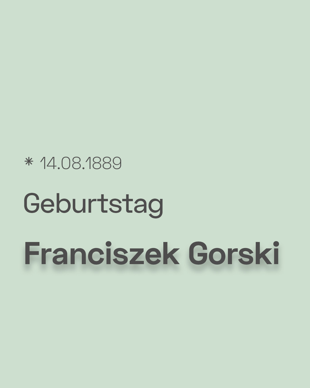 Auf hellgrünem Hintergrund steht in dunkler Schrift der Text „* 14.08.1889“, gefolgt von „Geburtstag“ und dem Namen „Franciszek Gorski“. (KI-Alternativtext)