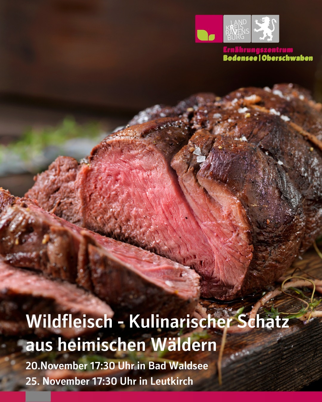 Wildbraten aufgeschnitten und medium gegart in einer Nahaufnahme. Text im Bild: Wildfleisch - Kulinarischer Schatz aus heimischen Wäldern, 20. November 17:30 Uhr in Bad Waldsee, 25. November 17:30 Uhr in Leutkirch