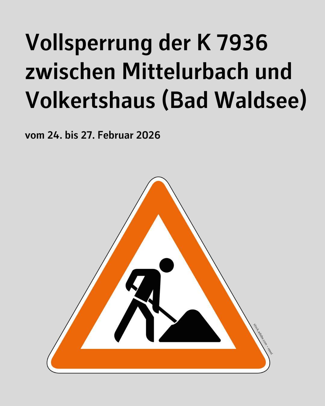 Zu sehen ist ein Baustellenschild. Vollsperrung der K 7936 zwischen Mittelurbach und Volkertshaus (Bad Waldsee) vom 24. bis 27. Februar 2026.